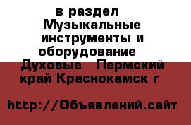  в раздел : Музыкальные инструменты и оборудование » Духовые . Пермский край,Краснокамск г.